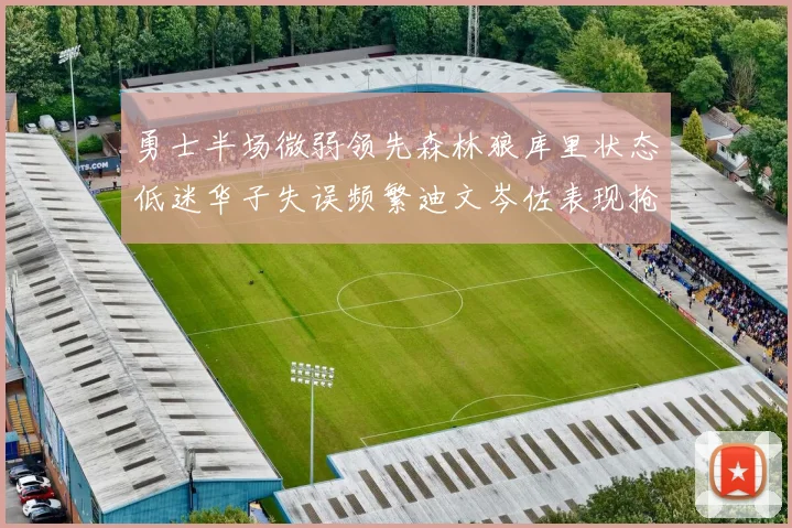 勇士半场微弱领先森林狼库里状态低迷华子失误频繁迪文岑佐表现抢眼